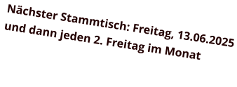Nächster Stammtisch: Freitag, 13.06.2025 und dann jeden 2. Freitag im Monat