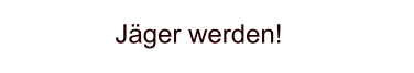 Jäger werden!