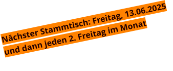 Nächster Stammtisch: Freitag, 13.06.2025 und dann jeden 2. Freitag im Monat